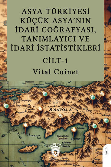 Asya Türkiyesi Küçük Asya’nın İdari Coğrafyası, Tanımlayıcı ve İdari İstatistikleri - Cilt 1 resmi