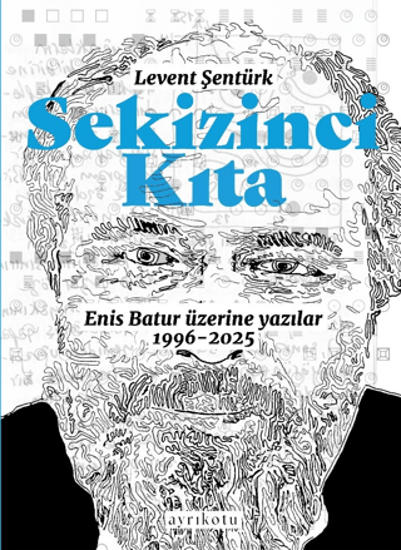 Sekizinci Kıta - Enis Batur Üzerine Yazılar 1996 - 2025 resmi