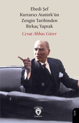 Ebedi Şef Kurtarıcı Atatürk’ün Zengin Tarihinden Birkaç Yaprak resmi