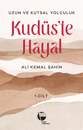 Uzun ve Kutsal Yolculuk 1.Cilt - Kudüs’te Hayal resmi