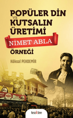 Popüler Din ve Kutsalın Üretimi - Nimet Abla Örneği resmi