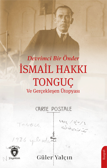 Devrimci Bir Önder İsmail Hakkı Tonguç ve Gerçekleşen Ütopyası resmi