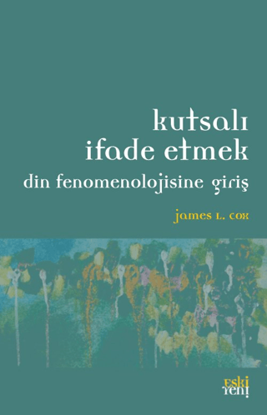 Kutsalı İfade Etmek - Din Fenomenolojisine Giriş resmi