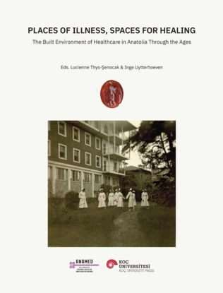 Places Of Illness, Spaces For Healing - The Built Environment Of Healtcare in Anatolia Through The Ages resmi