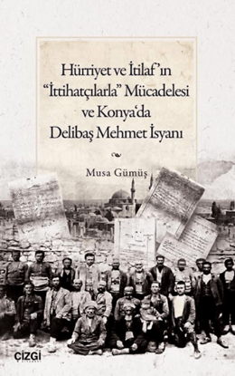 Hürriyet ve İtilaf’ın “İttihatçılarla” Mücadelesi ve Konya‘da Delibaş Mehmet İsyanı resmi