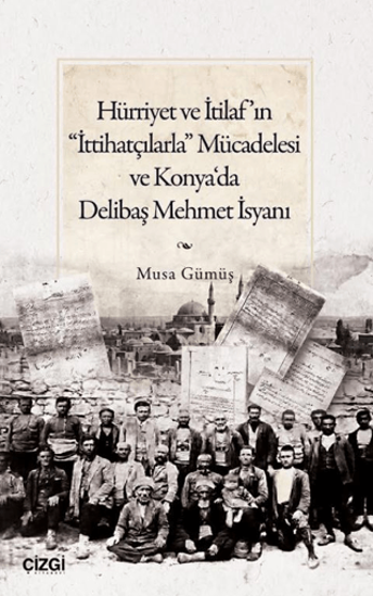 Hürriyet ve İtilaf’ın “İttihatçılarla” Mücadelesi ve Konya‘da Delibaş Mehmet İsyanı resmi