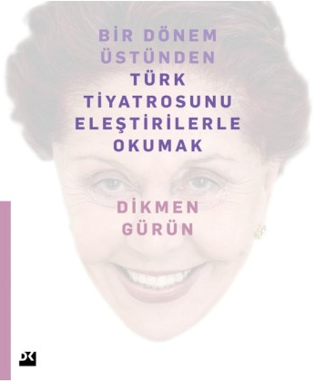 Bir Dönem Üstünden Türk Tiyatrosunu Eleştirilerle Okumak resmi