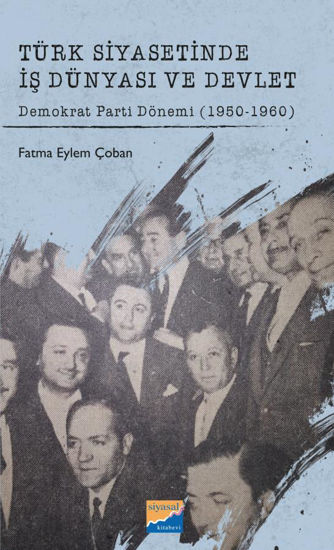 Türk Siyasetinde İş Dünyası ve Devlet Demokrat Parti Dönemi 1950-1960 resmi