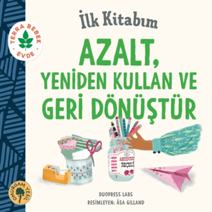 İlk Kitabım - Azalt, Yeniden Kullan ve Geri Dönüştür resmi