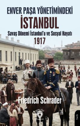 Enver Paşa Yönetimindeki İstanbul - Savaş Dönemi İstanbul’u ve Sosyal Hayatı 1917 resmi