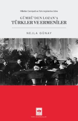 Milletler Cemiyeti ve Türk Arşivlerine Göre Gümrü'den Lozan'a Türkler ve Ermeniler resmi